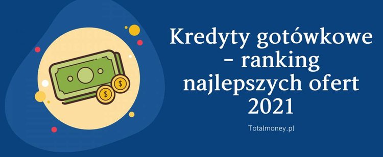 Kredyty gotówkowe - ranking najlepszych ofert 2021